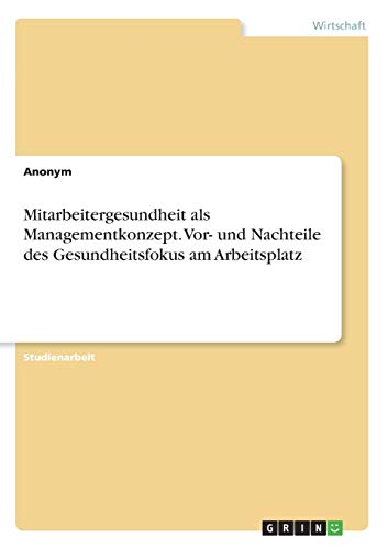 Mitarbeitergesundheit als Managementkonzept. Vor- und Nachteile des Gesundheitsfokus am Arbeitsplatz