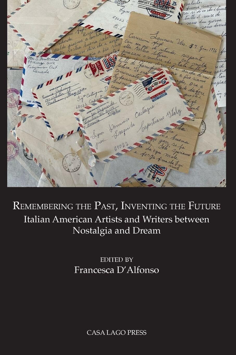 Remembering the Past, Inventing the Future Italian American Artists and Writers between Nostalgia and Dream