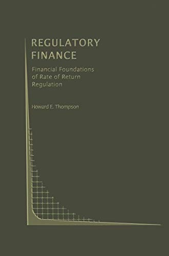 Regulatory Finance: Financial Foundations of Rate of Return Regulation (Topics in Regulatory Economics and Policy, 9, Band 9)