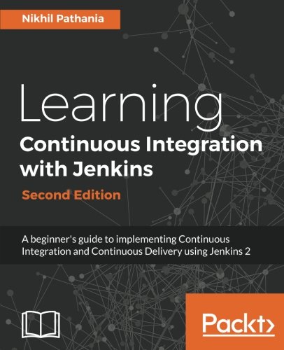 Learning Continuous Integration with Jenkins - Second Edition: A beginner's guide to implementing Continuous Integration and Continuous Delivery using Jenkins 2 (English Edition)