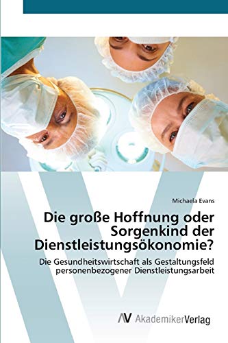 Die große Hoffnung oder Sorgenkind der Dienstleistungsökonomie?: Die Gesundheitswirtschaft als Gestaltungsfeld personenbezogener Dienstleistungsarbeit