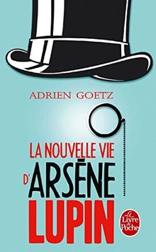 La nouvelle vie d'Arsène Lupin : retour, aventures, ruses, amours, masques et exploits du gentleman-cambrioleur