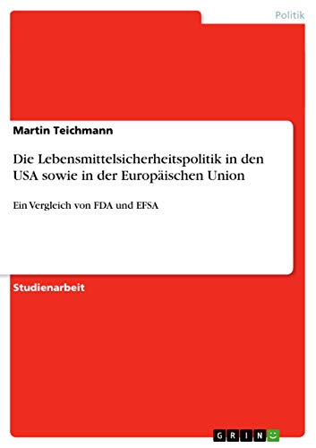 Die Lebensmittelsicherheitspolitik in den USA sowie in der Europäischen Union: Ein Vergleich von FDA und EFSA