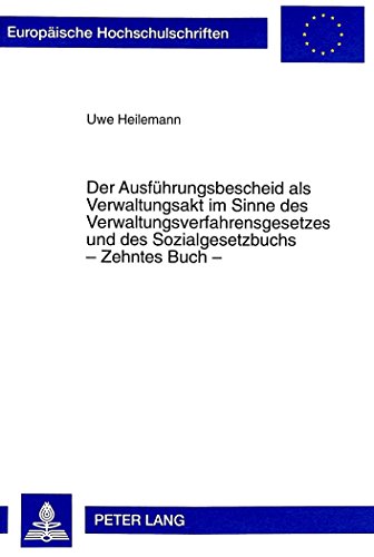 Der Ausführungsbescheid als Verwaltungsakt im Sinne des Verwaltungsverfahrensgesetzes und des Sozialgesetzbuchs - Zehntes Buch - (Europäische ... / Publications Universitaires Européennes)
