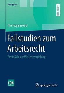 Fallstudien zum Arbeitsrecht: Praxisfälle zur Wissensvertiefung (FOM-Edition)