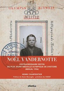 Noël Vandernotte : l'extraordinaire destin du plus jeune médaillé olympique de l'histoire : Berlin, 1936
