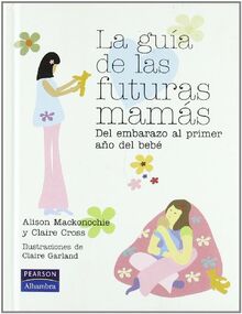 La guía de las futuras mamás : del embarazo al primer año del bebé (Fuera de colección Out of series)