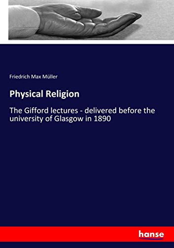 Physical Religion: The Gifford lectures - delivered before the university of Glasgow in 1890