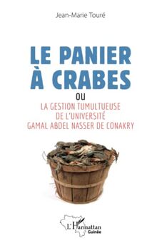 Le panier à crabes: ou La gestion tumultueuse de l'université Gamal Abdel Nasser de Conakry