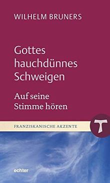 Gottes hauchdünnes Schweigen: Auf seine Stimme hören (Franziskanische Akzente, Bd. 20)