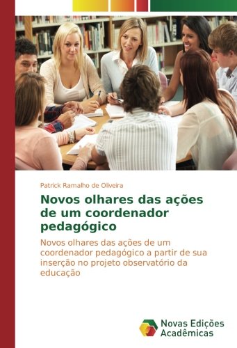Novos olhares das ações de um coordenador pedagógico: Novos olhares das ações de um coordenador pedagógico a partir de sua inserção no projeto observatório da educação