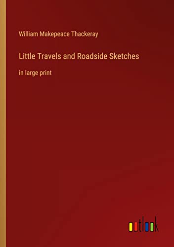 Little Travels and Roadside Sketches: in large print