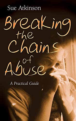 Sue Atkinson Breaking The Chains Of Abuse, A Practical Guide