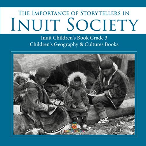 The Importance of Storytellers in Inuit Society Inuit Children's Book Grade 3 Children's Geography & Cultures Books
