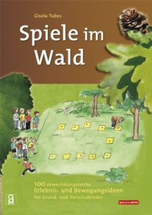 Spiele im Wald: 100 abwechslungsreiche Erlebnis- und Bewegungsideen für Grund- und Vorschulkinder