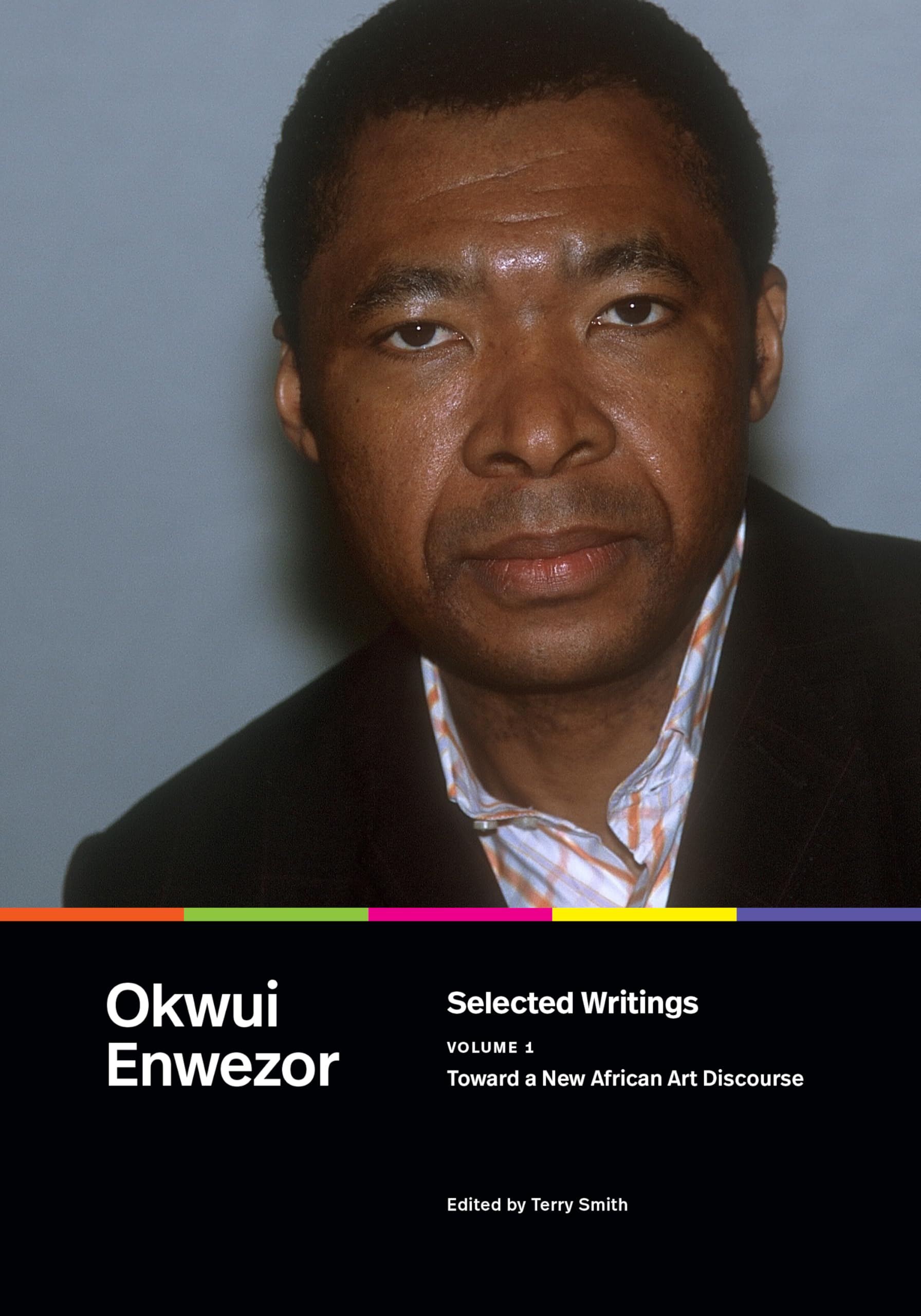 Okwui Enwezor Selected Writings, Volume 1, Toward A New African Art Discourse