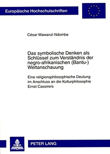 Das symbolische Denken als Schlüssel zum Verständnis der negro-afrikanischen (Bantu-)Weltanschauung: Eine religionsphilosophische Deutung im Anschluss ... / Publications Universitaires Européennes)