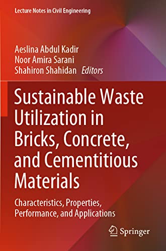 Sustainable Waste Utilization in Bricks, Concrete, and Cementitious Materials: Characteristics, Properties, Performance, and Applications (Lecture Notes in Civil Engineering, 129, Band 129)