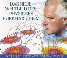 Das neue Weltbild des Physikers Burkhard Heim. 4 CDs . Unsterblich in der 6-dimensionalen Welt