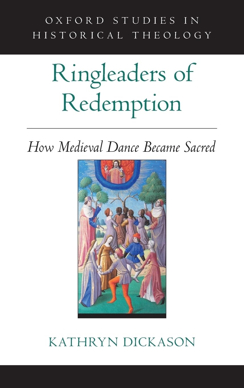 Ringleaders of Redemption: How Medieval Dance Became Sacred (Oxford Studies in Historical Theology)