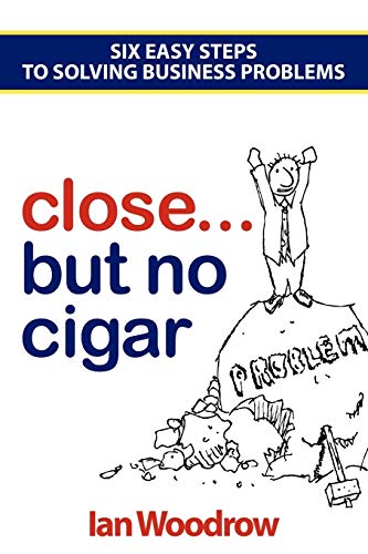 Close, but no Cigar: Six easy steps to solving business problems