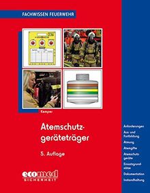 Atemschutzgeräteträger: Ausbildung - Atmung - Atemgifte - Atemschutzgeräte - Einsatzgrundsätze (Fachwissen Feuerwehr)