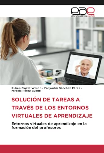 SOLUCIÓN DE TAREAS A TRAVÉS DE LOS ENTORNOS VIRTUALES DE APRENDIZAJE: Entornos virtuales de aprendizaje en la formación del profesores