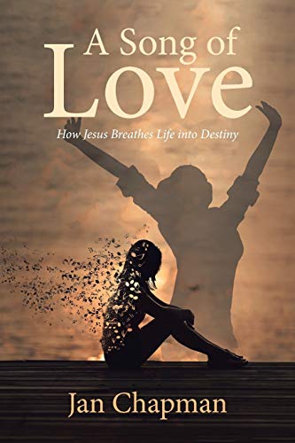 A Song Of Love: How Jesus Breathes Life into Destiny