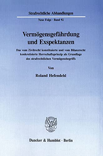 Vermögensgefährdung und Exspektanzen.: Das vom Zivilrecht konstituierte und vom Bilanzrecht konkretisierte Herrschaftsprinzip als Grundlage des ... (Strafrechtliche Abhandlungen. Neue Folge)
