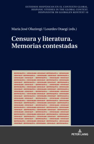 Censura y Literatura. Memorias Contestadas (Estudios hispánicos en el contexto global. Hispanic Studies in the Global Context. Hispanistik im globalen Kontext, Band 10)