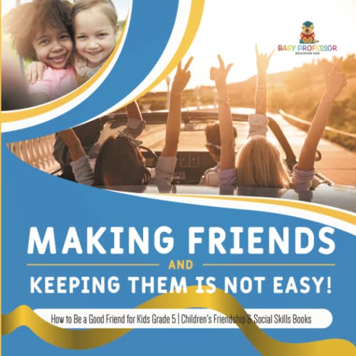 Making Friends and Keeping Them Is Not Easy! How to Be a Good Friend for Kids Grade 5 Children's Friendship & Social Skills Books