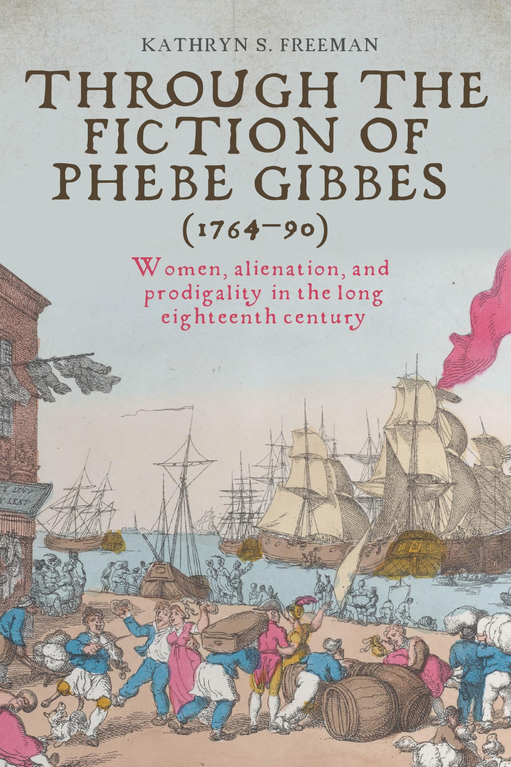 Through the fiction of Phebe Gibbes (1764-90): Women, alienation, and prodigality in the long eighteenth century
