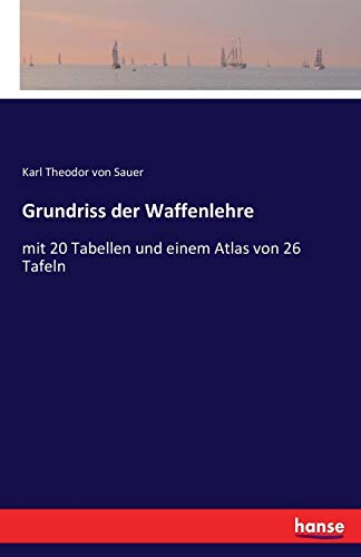 Grundriss der Waffenlehre: mit 20 Tabellen und einem Atlas von 26 Tafeln