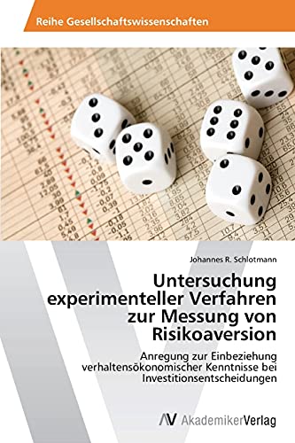 Untersuchung experimenteller Verfahren zur Messung von Risikoaversion: Anregung zur Einbeziehung verhaltensökonomischer Kenntnisse bei Investitionsentscheidungen