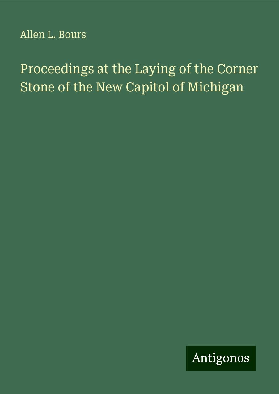 Proceedings at the Laying of the Corner Stone of the New Capitol of Michigan