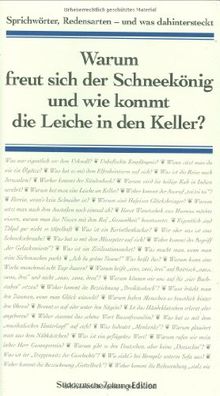 Warum freut sich der Schneekönig und wie kommt die Leiche in den Keller?: Sprichwörter, Redensarten - und was dahintersteckt