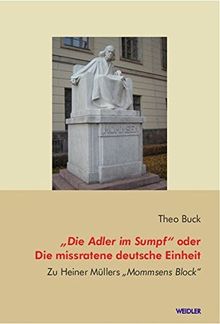 „Die Adler im Sumpf“ oder Die missratene deutsche Einheit: Zu Heiner Müllers „Mommsens Block“