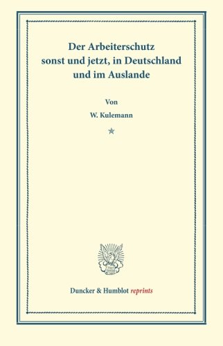 Der Arbeiterschutz: Sonst und Jetzt, in Deutschland und im Auslande. Mit Anhang, Enthaltend den Text des Gesetzes, betr. die Abänderung der Gewerbeordnung vom 1. Juni 1891.