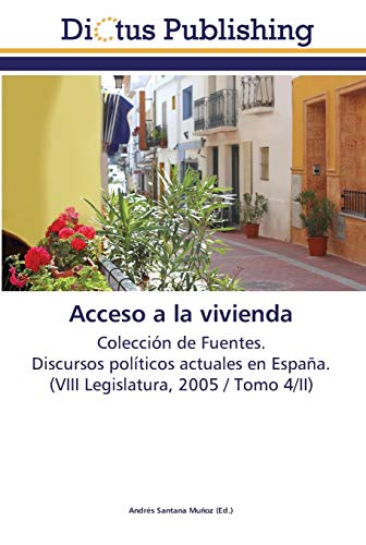 Acceso a la vivienda: Colección de Fuentes. Discursos políticos actuales en España. (VIII Legislatura, 2005 / Tomo 4/II)