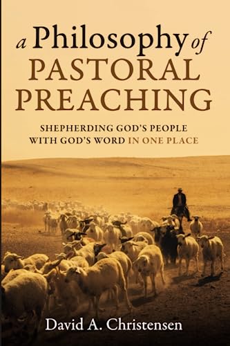 A Philosophy of Pastoral Preaching: Shepherding God's People with God's Word in One Place