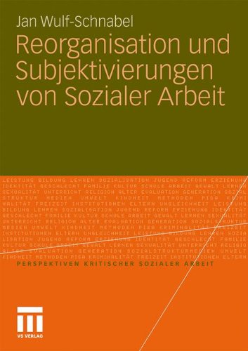 Reorganisation und Subjektivierungen von Sozialer Arbeit (Perspektiven kritischer Sozialer Arbeit)