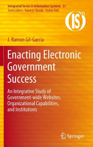 Enacting Electronic Government Success: An Integrative Study of Government-wide Websites, Organizational Capabilities, and Institutions (Integrated Series in Information Systems)