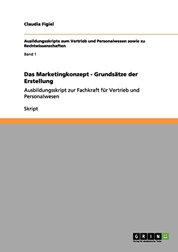 Das Marketingkonzept - Grundsätze der Erstellung: Ausbildungsskript zur Fachkraft für Vertrieb und Personalwesen