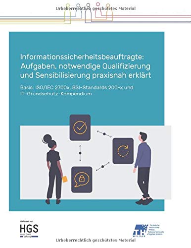 Informationssicherheitsbeauftragte: Aufgaben, notwendige Qualifizierung und Sensibilisierung praxisnah erklärt: ISO/IEC 2700x, BSI-Standards 200-x und ... 200-x und IT-Grundschutz-Kompendium