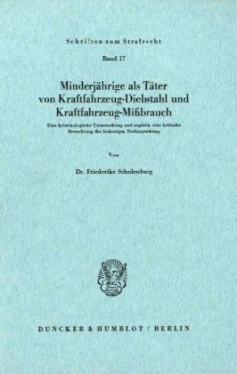 Minderjährige als Täter von Kraftfahrzeug-Diebstahl und Kraftfahrzeug-Mißbrauch.: Eine kriminologische Untersuchung und zugleich eine kritische ... (Schriften Zum Strafrecht, Band 17)