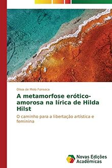 A metamorfose erótico-amorosa na lírica de Hilda Hilst: O caminho para a libertação artística e feminina