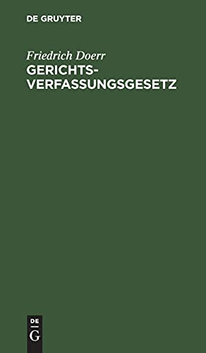 Gerichtsverfassungsgesetz: Nebst Einführungsgesetz und ergänzenden Gesetzen, insbesondere den preußischen und bayerischen Ausführungsgesetzen