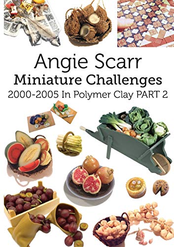 Angie Scarr Miniature Challenges, 2000-2005 In Polymer Clay Part 2