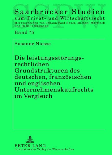 Die leistungsstörungsrechtlichen Grundstrukturen des deutschen, französischen und englischen Unternehmenskaufrechts im Vergleich (Saarbrücker Studien zum Privat- und Wirtschaftsrecht)
