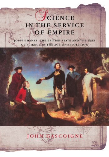 John Gascoigne Science In The Service Of Empire, Joseph Banks, The British State And The Uses Of Science In The Age Of Revolution